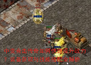 中变合击传奇如何快速提升战力?装备获取与技能搭配全解析 中变合击传奇如何快速提升战力?装备获取与技能搭配全解析