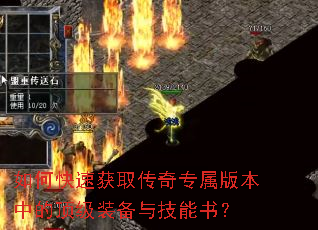 如何快速获取传奇专属版本中的顶级装备与技能书? 如何快速获取传奇专属版本中的顶级装备与技能书?