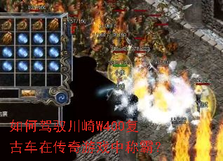 如何驾驭川崎W400复古车在传奇游戏中称霸? 如何驾驭川崎W400复古车在传奇游戏中称霸?