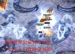 龙城传奇到底好不好玩?新手入门攻略全解析 龙城传奇到底好不好玩?新手入门攻略全解析