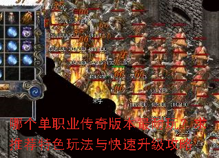 哪个单职业传奇版本最耐玩?求推荐特色玩法与快速升级攻略 哪个单职业传奇版本最耐玩?求推荐特色玩法与快速升级攻略