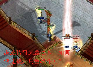 虎威传奇天罡版本中如何快速提升角色战斗力? 虎威传奇天罡版本中如何快速提升角色战斗力?