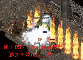 如何快速下载打金版传奇手游并高效获取资源? 如何快速下载打金版传奇手游并高效获取资源?
